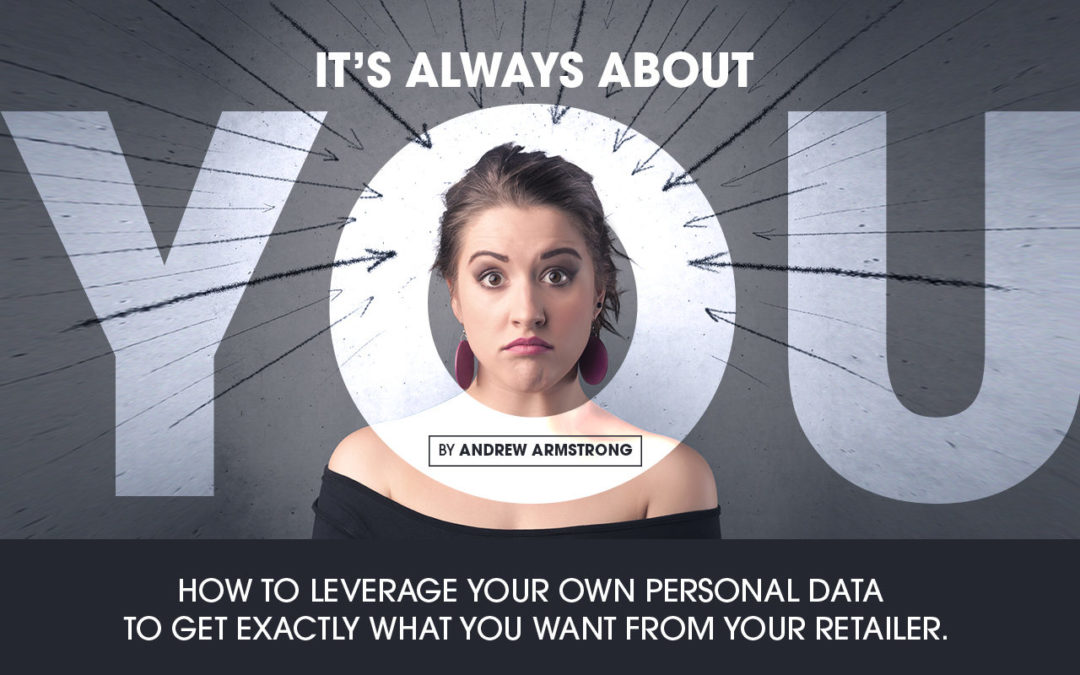 It’s always about you | How to leverage your own personal data to get exactly what you want from your retailer